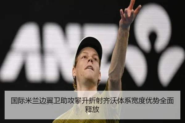 国际米兰边翼卫助攻攀升折射齐沃体系宽度优势全面释放